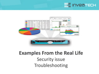 Examples From the Real Life
Security issue
Troubleshooting
 