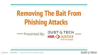 Removing The Bait From
Phishing Attacks
Presented By:
 