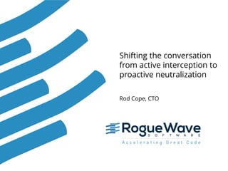 Shifting the conversation
from active interception to
proactive neutralization
Rod Cope, CTO
 