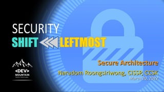 Secure Architecture
Secure Architecture
Narudom Roongsiriwong, CISSP, CCSK
Narudom Roongsiriwong, CISSP, CCSK
March 20, 2022
March 20, 2022
SHIFT
SHIFT
SECURITY
 