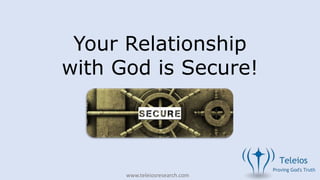 www.teleiosresearch.com
Your Relationship
with God is Secure!
 