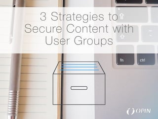 3 Strategies to
Secure Content with
User Groups
 