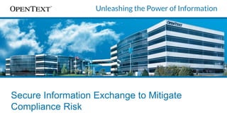 Secure Information Exchange to Mitigate
Compliance Risk
 