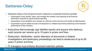 OpenText. ©2016 All Rights Reserved. 8
Sarbanes-Oxley
 Sarbanes-Oxley is the US government’s response to corporate financ...