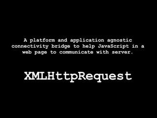 A platform and application agnostic connectivity bridge to help JavaScript in a web page to communicate with server. XMLHt...