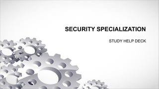 SECURITY SPECIALIZATION
STUDY HELP DECK
 