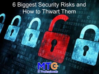 6 Biggest Security Risks and
How to Thwart Them
 