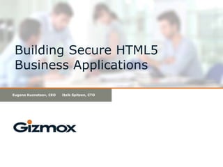 Building Secure HTML5
Business Applications
Eugene Kuznetsov, CEO

Itzik Spitzen, CTO

 