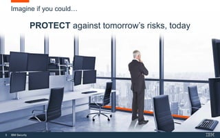 5 IBM Security
Imagine if you could…
PROTECT against tomorrow’s risks, today
 