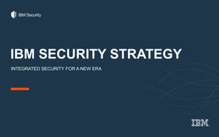 IBM SECURITY STRATEGY
INTEGRATED SECURITY FOR A NEW ERA
 