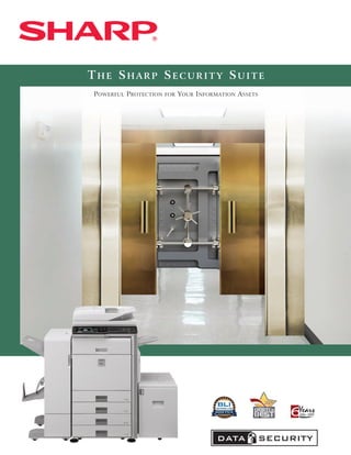 THE SHARP SECURITY SUITE
POWERFUL PROTECTION   FOR   YOUR INFORMATION ASSETS




                                       BUYERS LAB
                                      2009 PICK
                                                      6
                                                      2004 2009
 