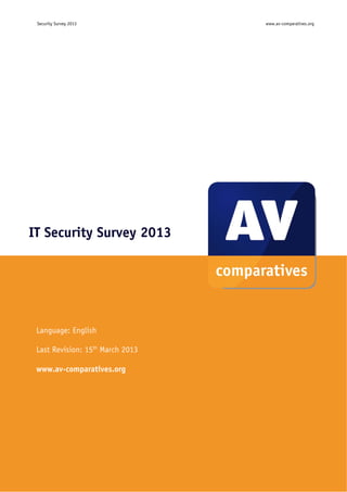 Security Survey 2013                   www.av-comparatives.org




IT Security Survey 2013




 Language: English

 Last Revision: 15th March 2013

 www.av-comparatives.org




                                  -1-
 