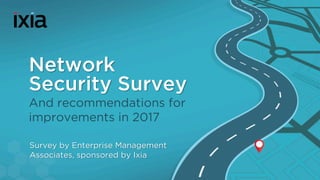 Network
Security Survey
And recommendations for
improvements in 2017
Survey by Enterprise Management
Associates, sponsored by Ixia
 