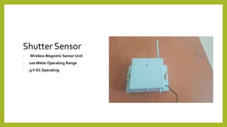 Shutter Sensor
• . Wireless Magnetic Sensor Unit
• 100 Meter Operating Range
• .9V DC Operating
 
