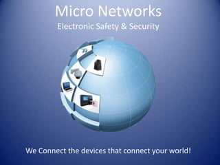 Micro Networks
Electronic Safety & Security

We Connect the devices that connect your world!

 