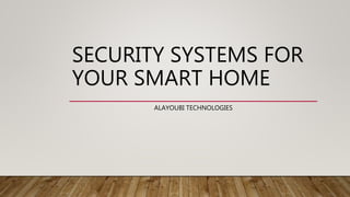 SECURITY SYSTEMS FOR
YOUR SMART HOME
ALAYOUBI TECHNOLOGIES
 