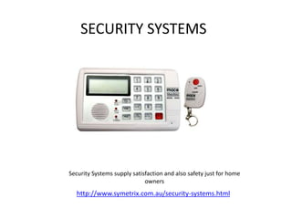 SECURITY SYSTEMS




Security Systems supply satisfaction and also safety just for home
                             owners
  http://www.symetrix.com.au/security-systems.html
 