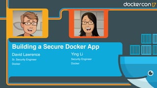 David Lawrence
Sr. Security Engineer
Docker
Ying Li
Security Engineer
Docker
Building a Secure Docker App
 
