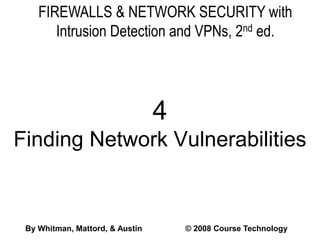 FIREWALLS & NETWORK SECURITY with
Intrusion Detection and VPNs, 2nd ed.
4
Finding Network Vulnerabilities
By Whitman, Mattord, & Austin © 2008 Course Technology
 