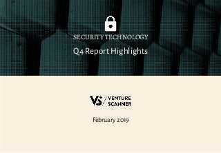 Q4 Report Highlights
SECURITY TECHNOLOGY
February 2019
 