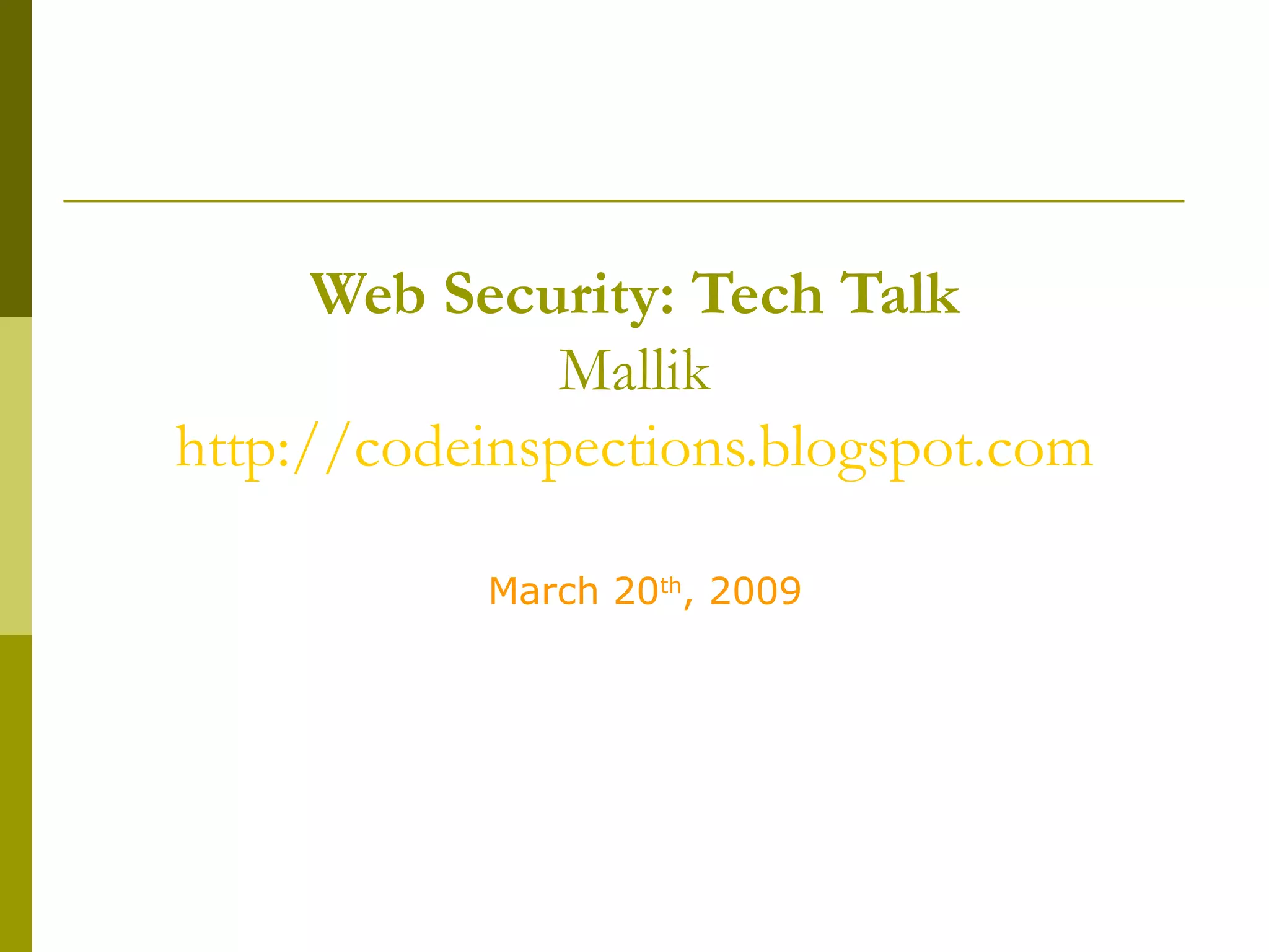 Web Security: Tech Talk Mallik http://codeinspections.blogspot.com March 20 th , 2009 