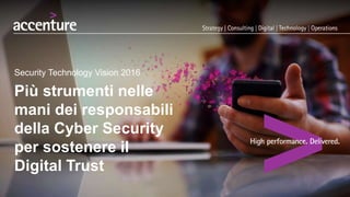 Security Technology Vision 2016
Più strumenti nelle
mani dei responsabili
della Cyber Security
per sostenere il
Digital Trust
 