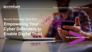 Security Technology Vision 2016
Empowering Your
Cyber Defenders to
Enable Digital Trust
 