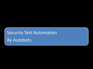 Security Test Automation
By Autobots
 