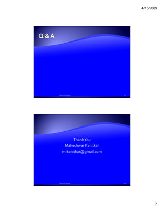 4/16/2009




Security Testing          13




         Thank You
    Maheshwar Kanitkar
   mrkanitkar@gmail.com




Security Testing          14




                                      7
 
