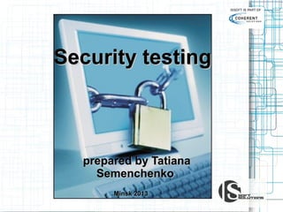 Security testing

prepared by Tatiana
Semenchenko
Minsk 2013

 