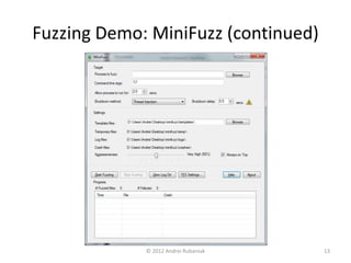 Fuzzing Demo: MiniFuzz (continued) 
© 2012 Andrei Rubaniuk 13 
 