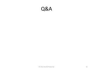 Q&A 
© 2012 Andrei Rubaniuk 16 
 