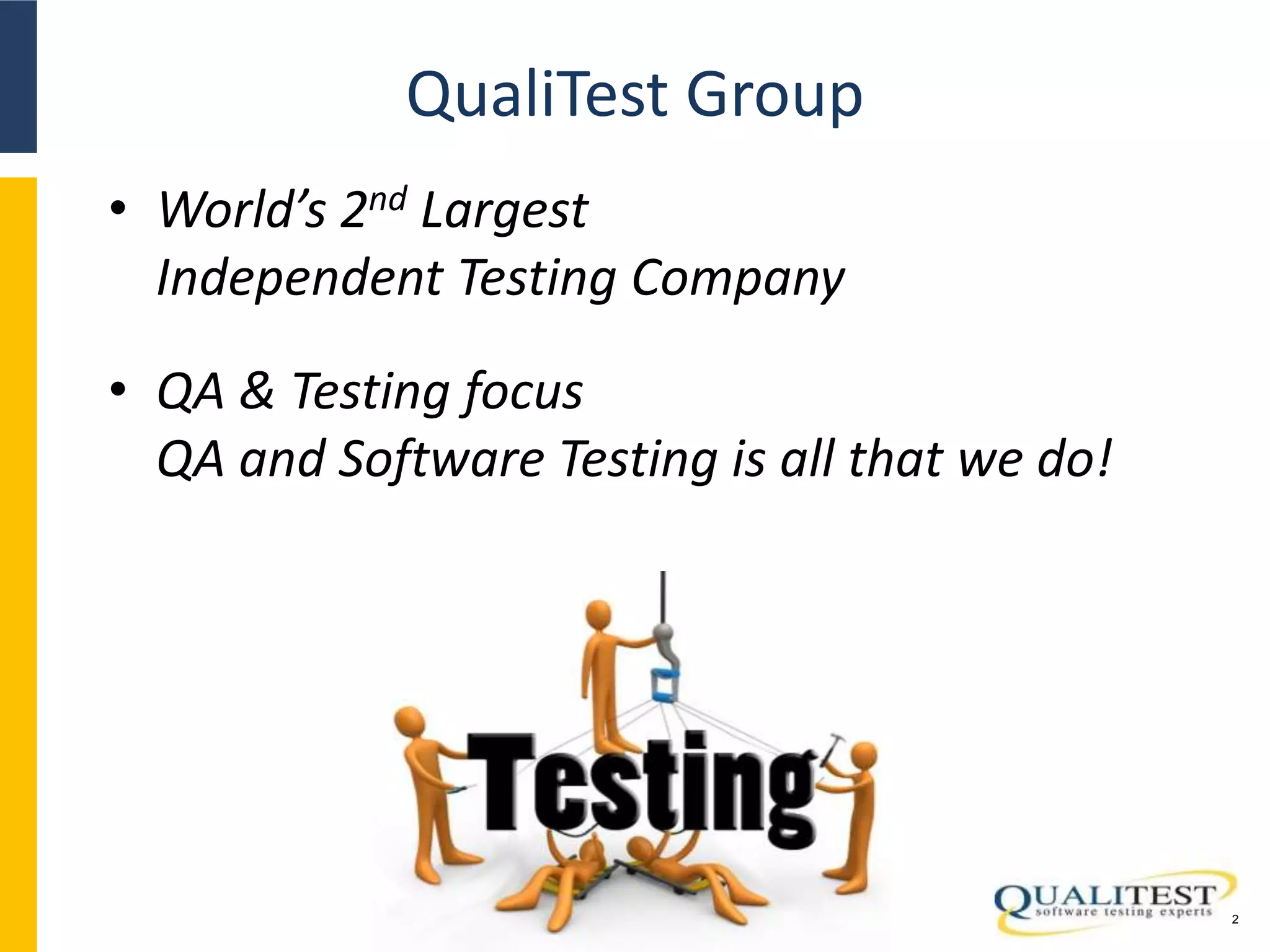 • World’s 2nd Largest
Independent Testing Company
2
• QA & Testing focus
QA and Software Testing is all that we do!
QualiTest Group
 