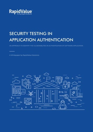 Security Testing
In Application Authentication
SECURITY TESTING IN
APPLICATION AUTHENTICATION
A Whitepaper by RapidValue Solutions
AN APPROACH TO IDENTIFY THE VULNERABILITIES IN AUTHENTICATION OF SOFTWARE APPLICATION.
 