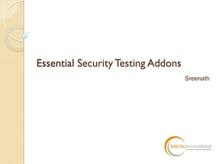 Essential Security Testing Addons
Sreenath
 