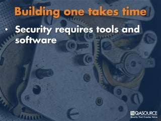 • Security requires tools and
software
Building one takes time
 