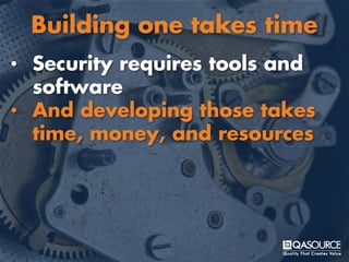 • Security requires tools and
software
• And developing those takes
time, money, and resources
Building one takes time
 