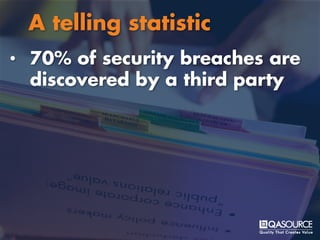 • 70% of security breaches are
discovered by a third party
A telling statistic
 