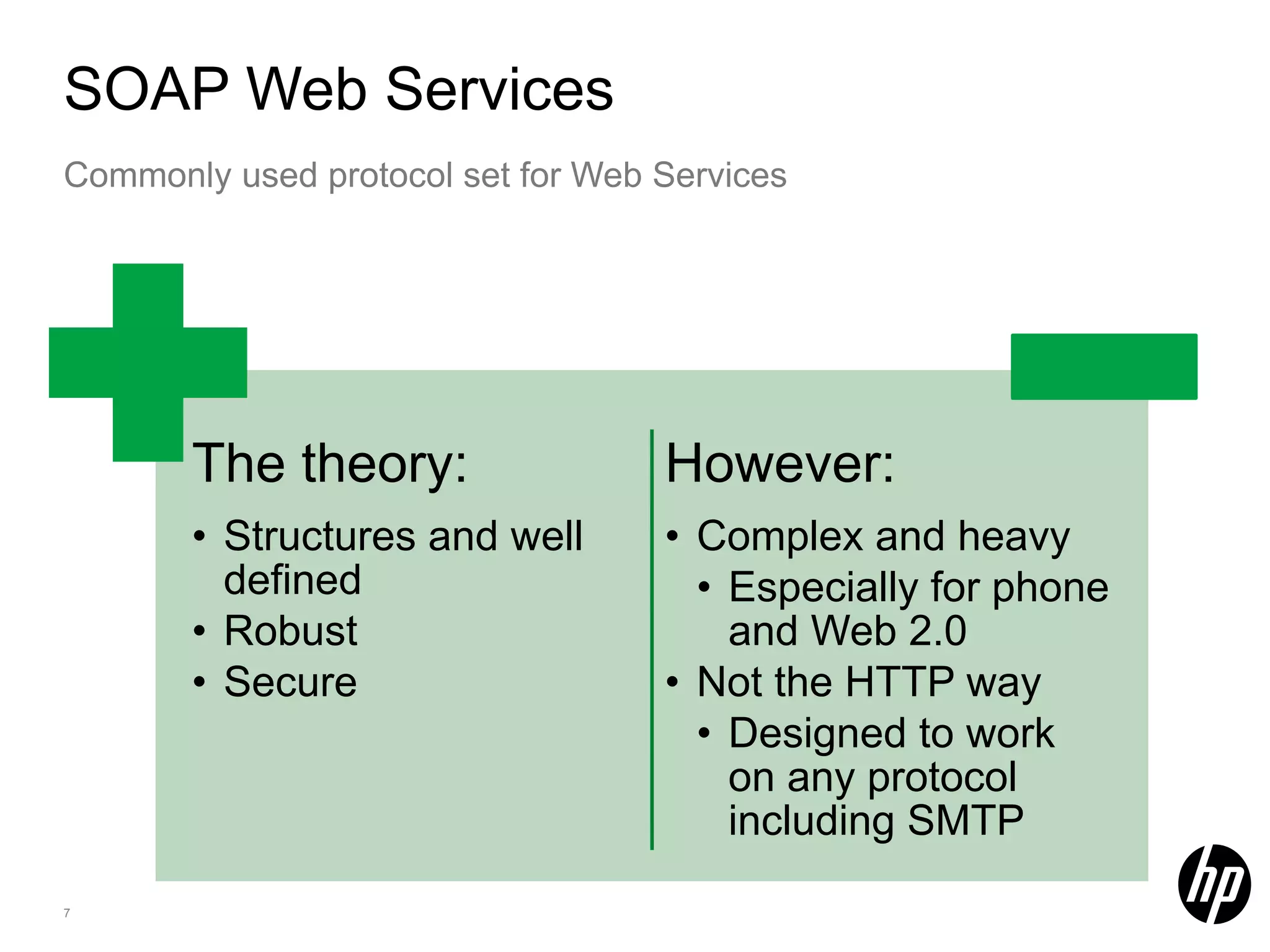 SOAP Web Services Commonly used protocol set for Web Services The theory: However: • Structures and well • Complex and heavy defined • Especially for phone • Robust and Web 2.0 • Secure • Not the HTTP way • Designed to work on any protocol including SMTP 7 