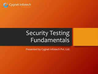 Security Testing
Fundamentals
Presented by Cygnet Infotech Pvt. Ltd.
 