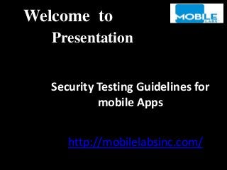Security Testing Guidelines for
mobile Apps
Welcome to
Presentation
http://mobilelabsinc.com/
 