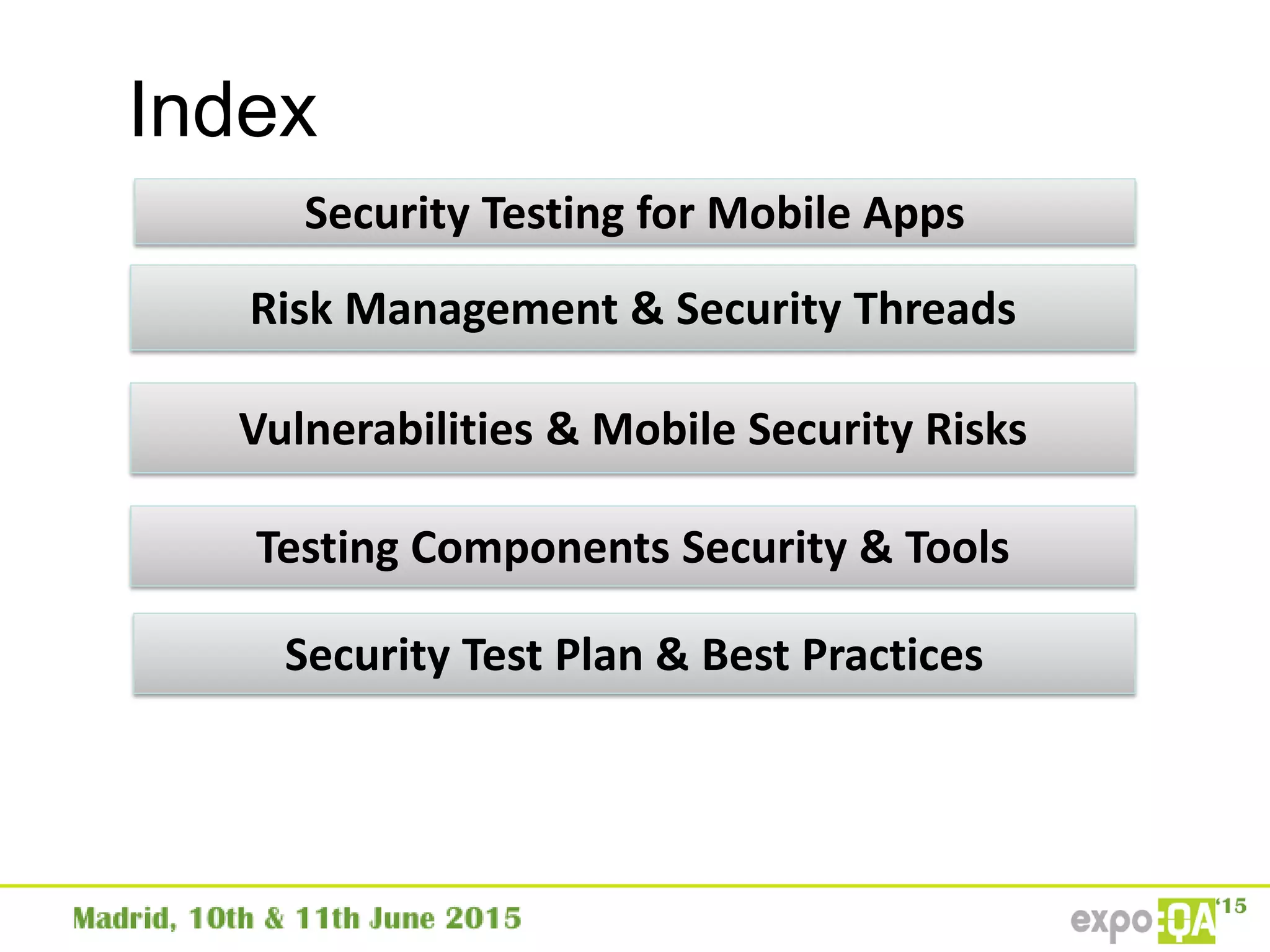 Index
Security Testing for Mobile Apps
Risk Management & Security Threads
Vulnerabilities & Mobile Security Risks
Testing Components Security & Tools
Security Test Plan & Best Practices
 