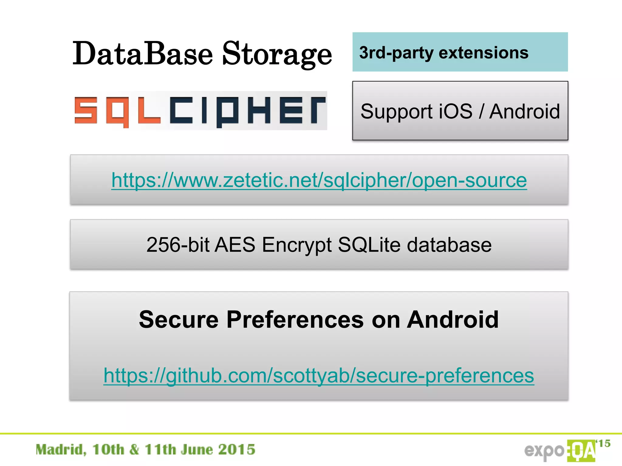 DataBase Storage
Support iOS / Android
https://www.zetetic.net/sqlcipher/open-source
256-bit AES Encrypt SQLite database
Secure Preferences on Android
https://github.com/scottyab/secure-preferences
3rd-party extensions
 