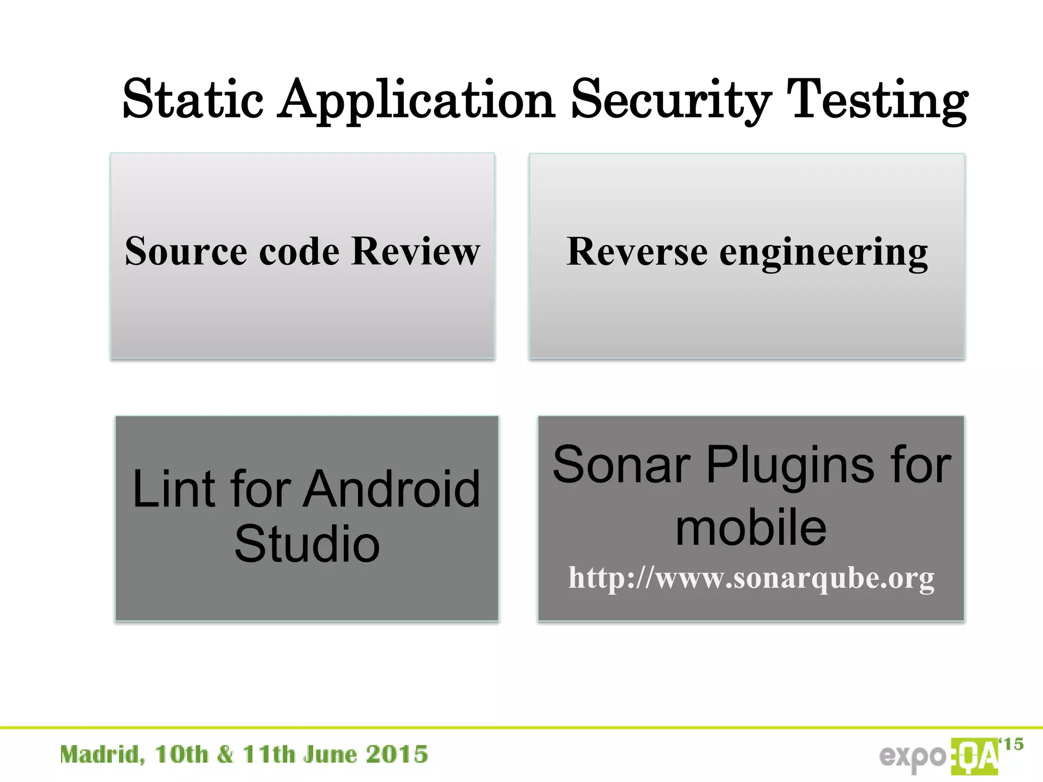 Static Application Security Testing
Source code Review Reverse engineering
Lint for Android
Studio
Sonar Plugins for
mobile
http://www.sonarqube.org
 