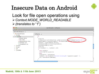 Insecure Data on Android
Look for file open operations using
Context.MODE_WORLD_READABLE
(translates to “1”)
 
