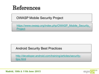 References
https://www.owasp.org/index.php/OWASP_Mobile_Security_
Project
http://developer.android.com/training/articles/security-
tips.html
OWASP Mobile Security Project
Android Security Best Practices
 