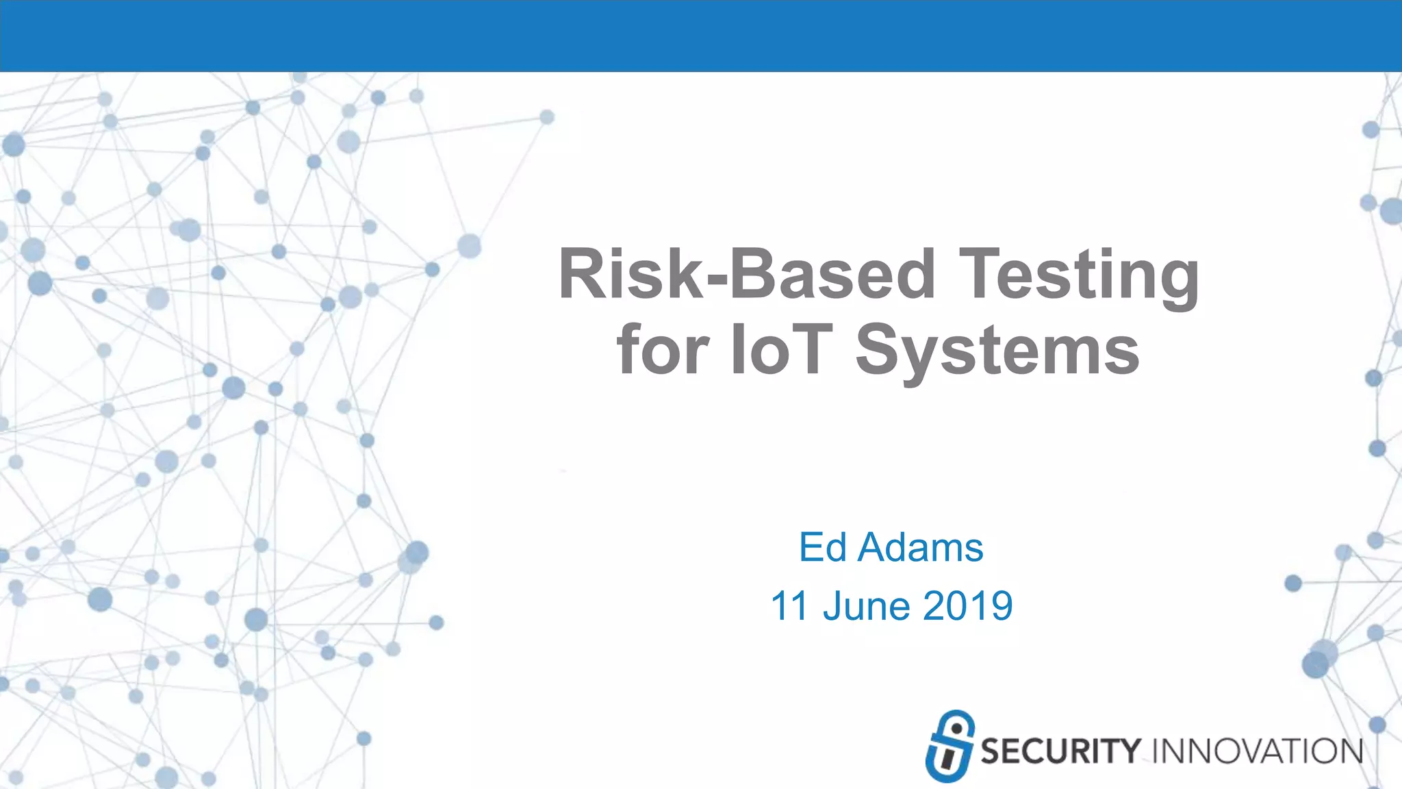 Risk-Based Testing
for IoT Systems
Ed Adams
11 June 2019
 