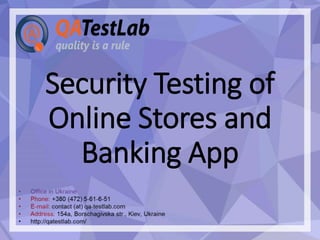 Security Testing of
Online Stores and
Banking App
 