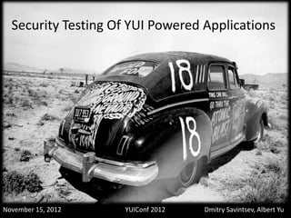 Security Testing Of YUI Powered Applications




November 15, 2012   YUIConf 2012   Dmitry Savintsev, Albert Yu
 