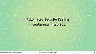 Automated Security Testing In Continuous Integration Christian Kühn - @CYxChris - kuehn@synyx.de
Automated Security Testing  
In Continuous Integration
 